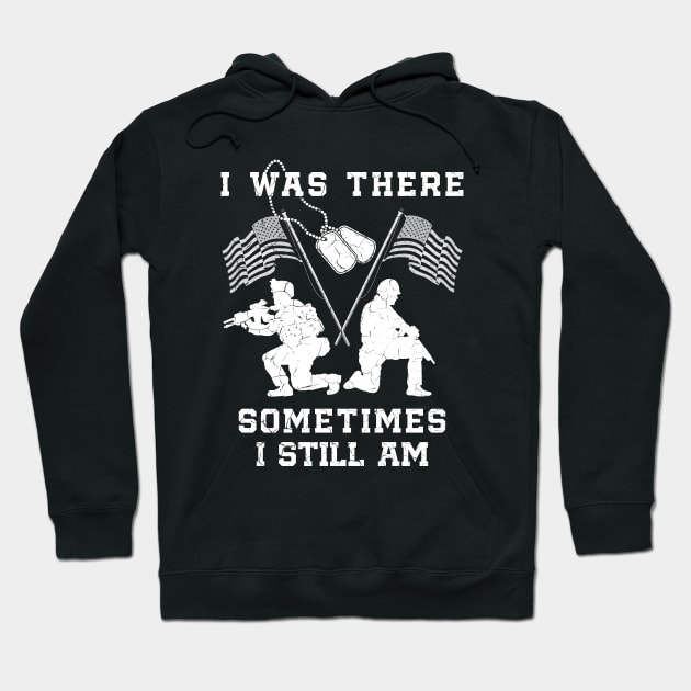 I Was There Sometimes I Still Am - Veteran Hoodie by mstory